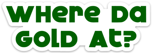 Where Da Gold At? Sticker