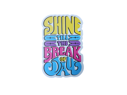 Shine Till The Break Of Day Sticker