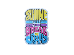 Shine Till The Break Of Day Sticker