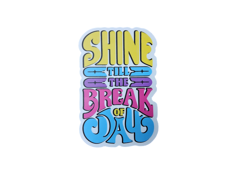 Shine Till The Break Of Day Sticker
