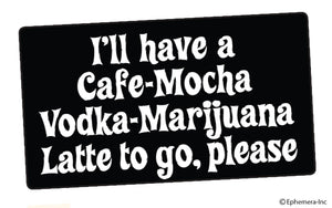 Ephemera - STICKER: I’ll have a cafe-mocha vodka-marijuana