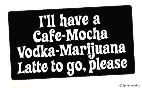 Ephemera - STICKER: I’ll have a cafe-mocha vodka-marijuana