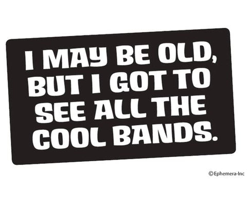 Ephemera Sticker: I may be old, but I got to see all the cool bands.