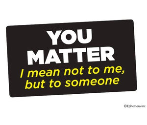Ephemera Sticker: You matter I mean not to me,